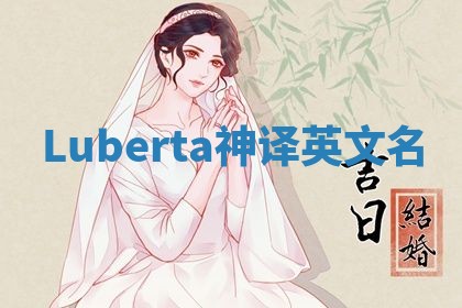 Luberta神译英文名 Luberta神译英文名