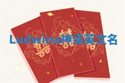 Ludwina神译英文名 Ludwina神译英文名