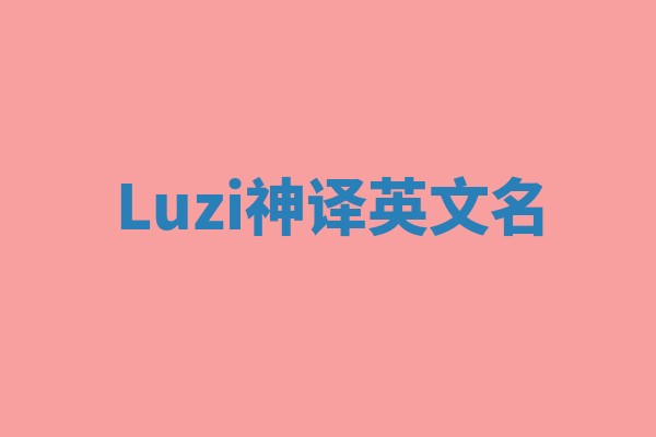 Luzi神译英文名 Luzi神译英文名