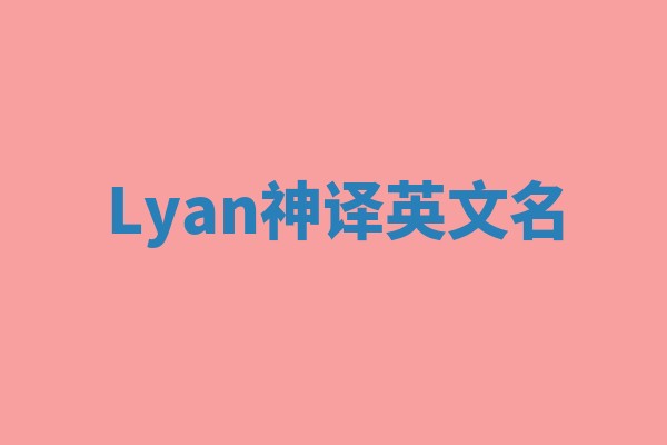 Lyan神译英文名 Lyan神译英文名