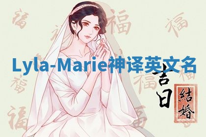 Lyla-Marie神译英文名 Lyla-Marie神译英文名