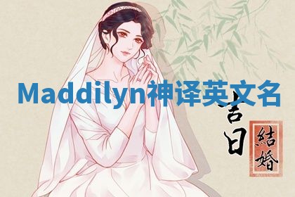Maddilyn神译英文名 Maddilyn神译英文名