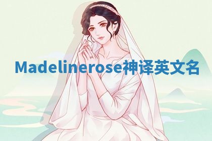 Madelinerose神译英文名 Madelinerose神译英文名
