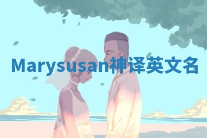 Marysusan神译英文名 Marysusan神译英文名