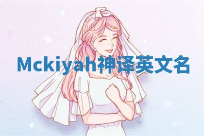 Mckiyah神译英文名 Mckiyah神译英文名
