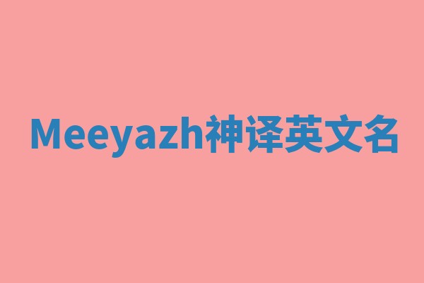 Meeyazh神译英文名 Meeyazh神译英文名