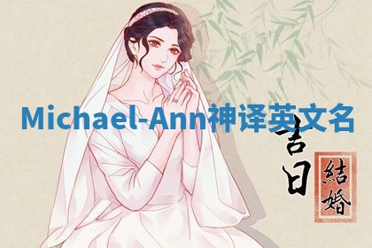 Michael-Ann神译英文名 Michael-Ann神译英文名