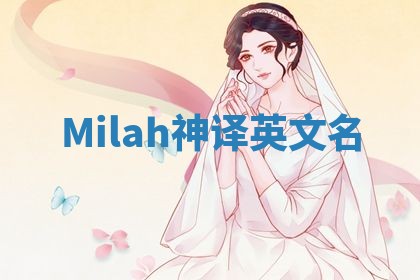 Milah神译英文名 Milah神译英文名