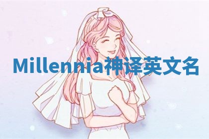 Millennia神译英文名 Millennia神译英文名