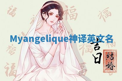 Myangelique神译英文名 Myangelique神译英文名