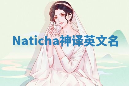 Naticha神译英文名 Naticha神译英文名