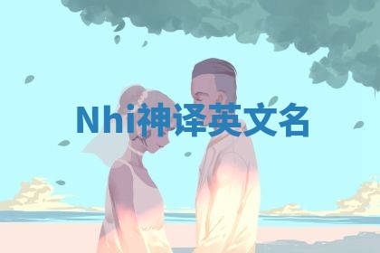 Nhi神译英文名 Nhi神译英文名