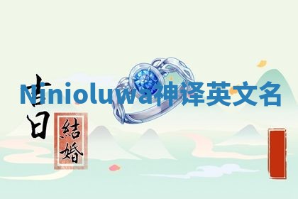 Ninioluwa神译英文名 Ninioluwa神译英文名