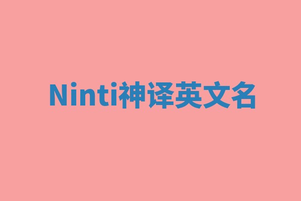 Ninti神译英文名 Ninti神译英文名