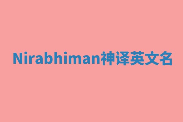 Nirabhiman神译英文名 Nirabhiman神译英文名