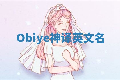Obiye神译英文名 Obiye神译英文名
