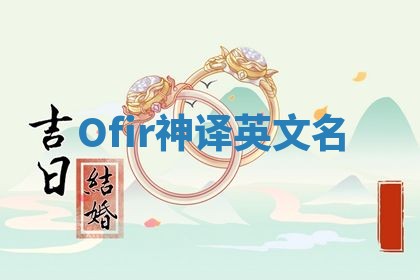 Ofir神译英文名 Ofir神译英文名