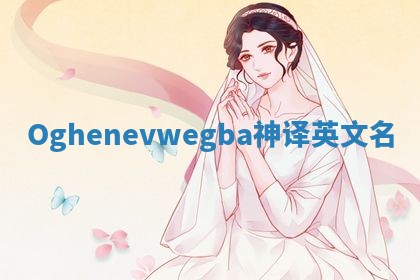 Oghenevwegba神译英文名