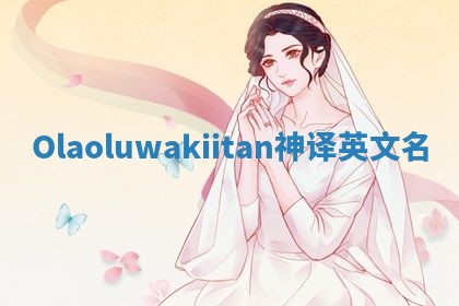 Olaoluwakiitan神译英文名