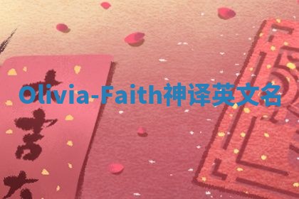 Olivia-Faith神译英文名 Olivia-Faith神译英文名