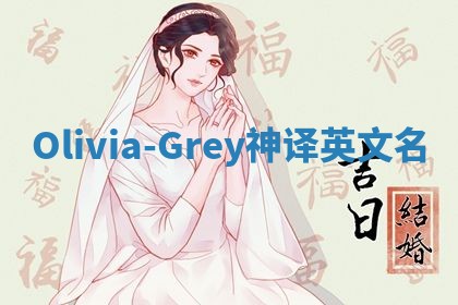 Olivia-Grey神译英文名 Olivia-Grey神译英文名