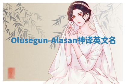Olusegun-Alasan神译英文名 Olusegun-Alasan神译英文名