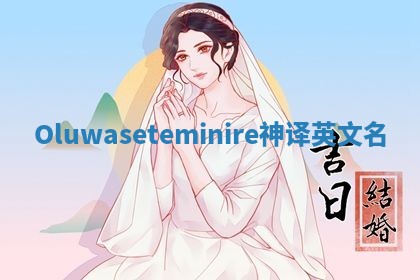 Oluwaseteminire神译英文名