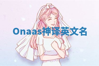 Onaas神译英文名 Onaas神译英文名