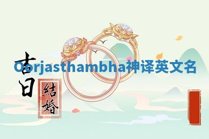 Oorjasthambha神译英文名 Oorjasthambha神译英文名
