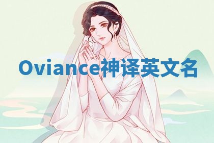 Oviance神译英文名 Oviance神译英文名
