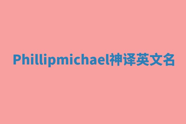 Phillipmichael神译英文名