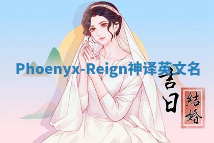 Phoenyx-Reign神译英文名 Phoenyx-Reign神译英文名