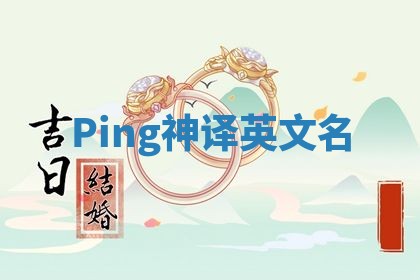 Ping神译英文名 Ping神译英文名