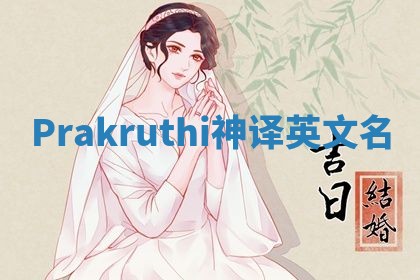 Prakruthi神译英文名 Prakruthi神译英文名