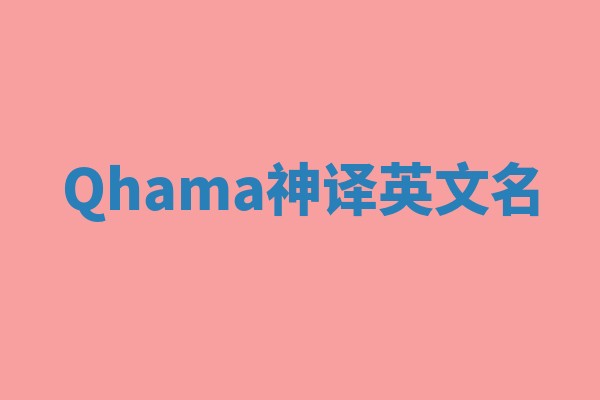 Qhama神译英文名 Qhama神译英文名