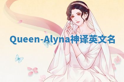 Queen-Alyna神译英文名 Queen-Alyna神译英文名