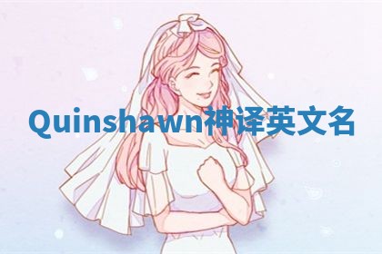Quinshawn神译英文名 Quinshawn神译英文名