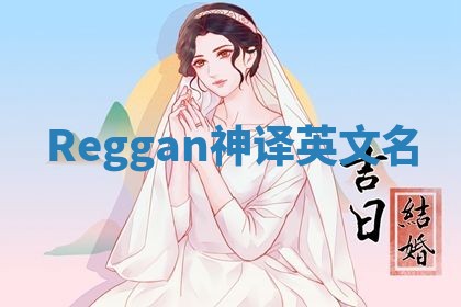 Reggan神译英文名 Reggan神译英文名