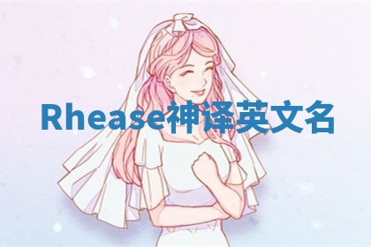 Rhease神译英文名 Rhease神译英文名