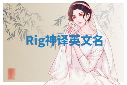 Rig神译英文名 Rig神译英文名