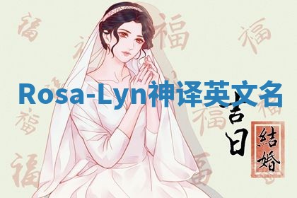 Rosa-Lyn神译英文名 Rosa-Lyn神译英文名