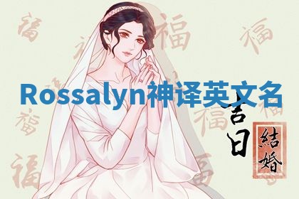 Rossalyn神译英文名 Rossalyn神译英文名
