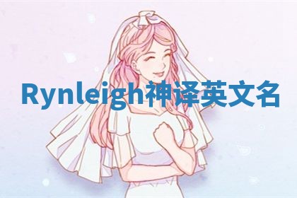 Rynleigh神译英文名 Rynleigh神译英文名