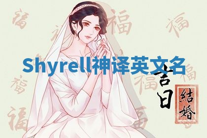 Shyrell神译英文名 Shyrell神译英文名