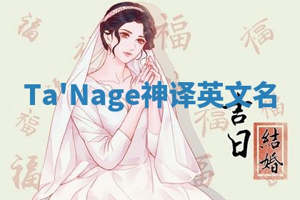 Ta'Nage神译英文名 Ta'Nage神译英文名