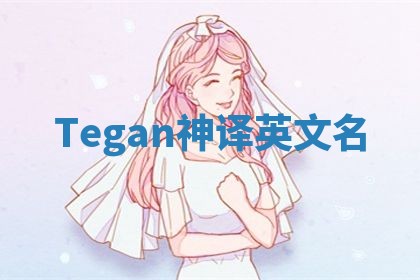 Tegan神译英文名 Tegan神译英文名