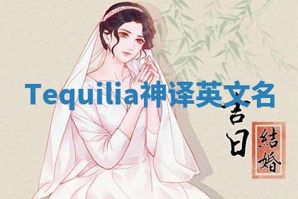 Tequilia神译英文名 Tequilia神译英文名