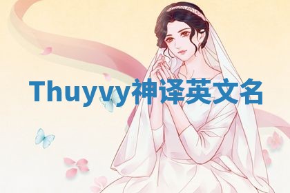 Thuyvy神译英文名 Thuyvy神译英文名
