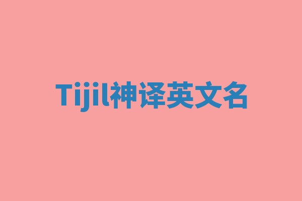 Tijil神译英文名 Tijil神译英文名