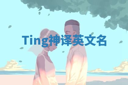 Ting神译英文名 Ting神译英文名